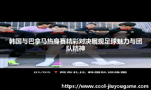 韩国与巴拿马热身赛精彩对决展现足球魅力与团队精神